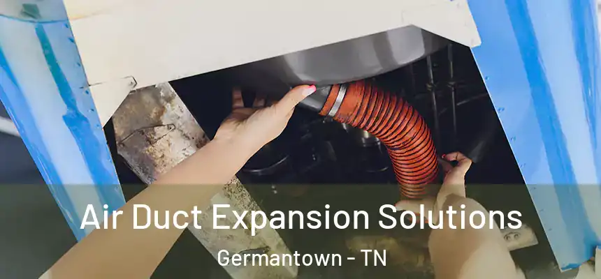 Air Duct Expansion Solutions Germantown - TN