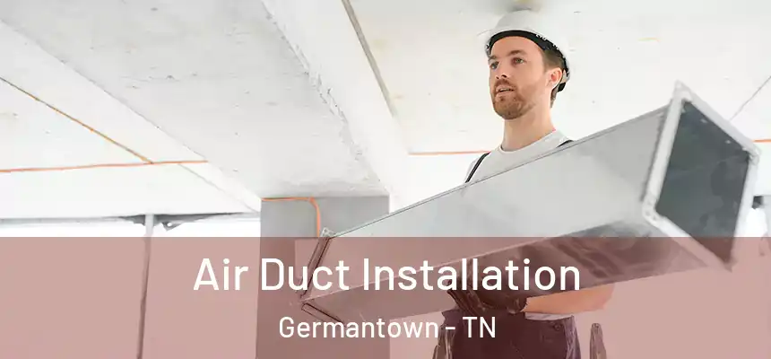  Air Duct Installation Germantown - TN