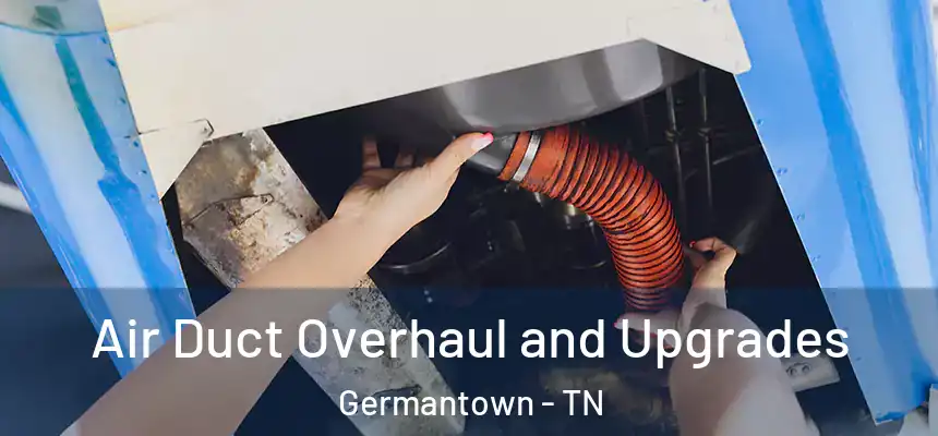 Air Duct Overhaul and Upgrades Germantown - TN