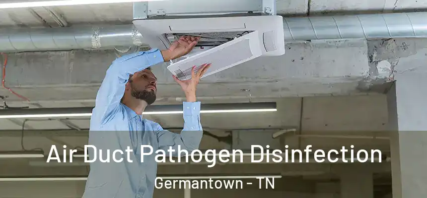 Air Duct Pathogen Disinfection Germantown - TN