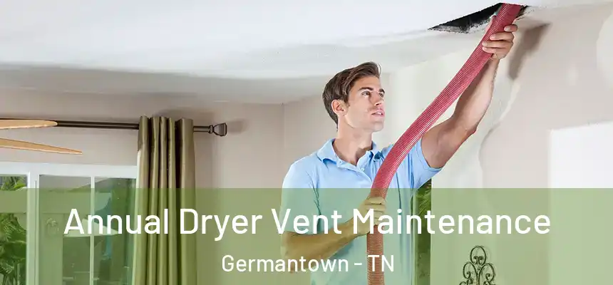  Annual Dryer Vent Maintenance Germantown - TN