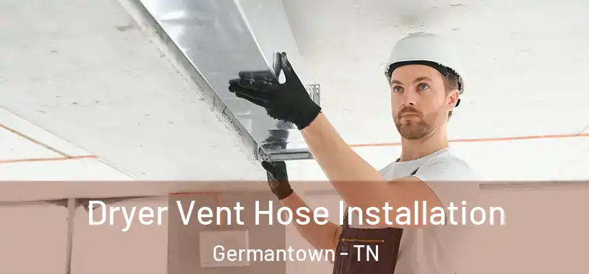 Dryer Vent Hose Installation Germantown - TN