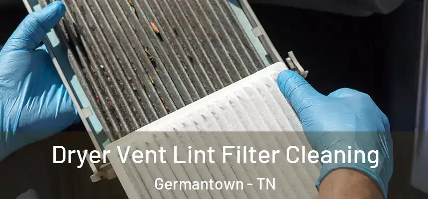 Dryer Vent Lint Filter Cleaning Germantown - TN