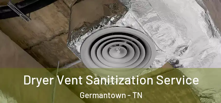 Dryer Vent Sanitization Service Germantown - TN