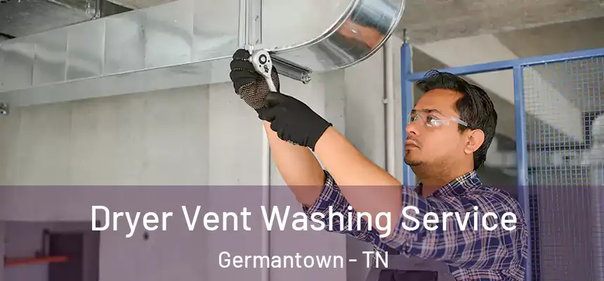 Dryer Vent Washing Service Germantown - TN