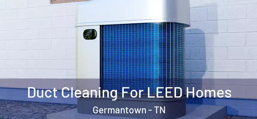 Duct Cleaning For LEED Homes Germantown - TN