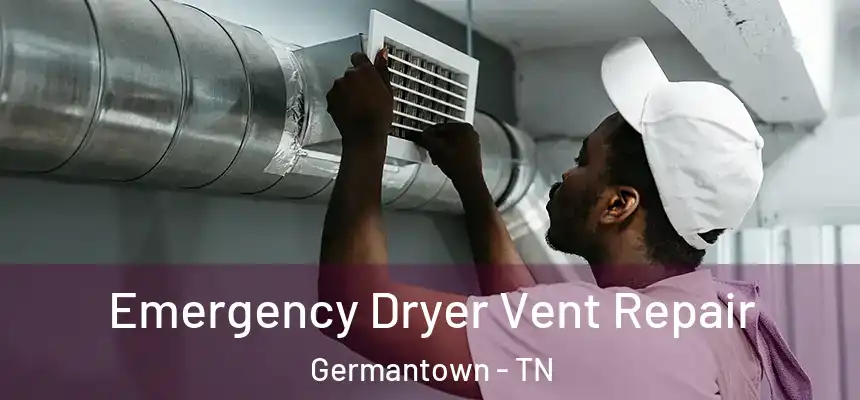Emergency Dryer Vent Repair Germantown - TN