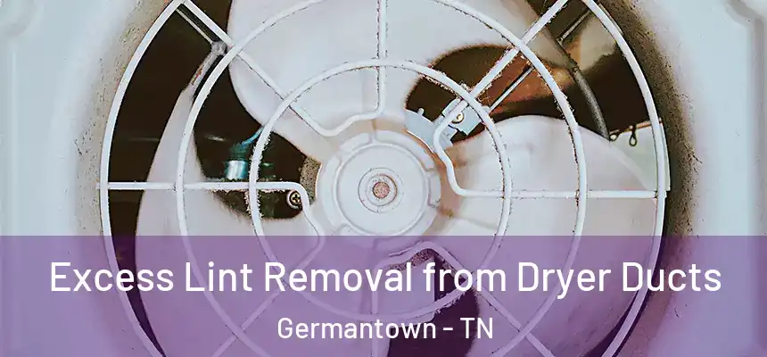 Excess Lint Removal from Dryer Ducts Germantown - TN