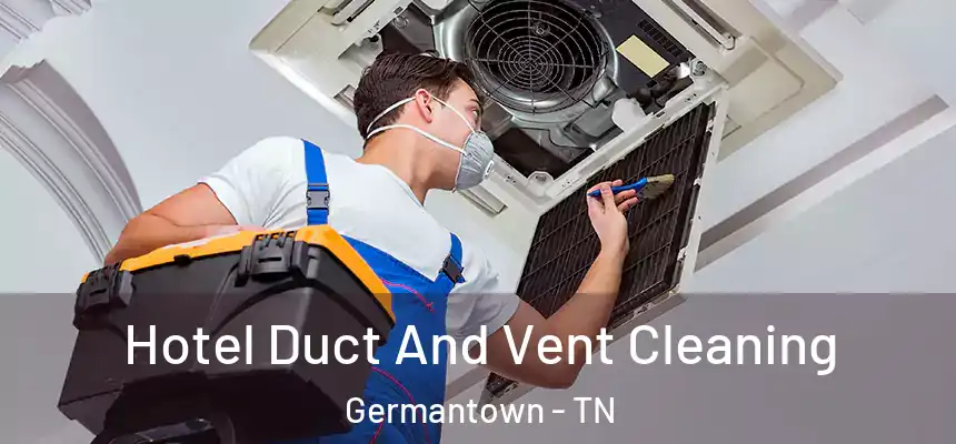 Hotel Duct And Vent Cleaning Germantown - TN