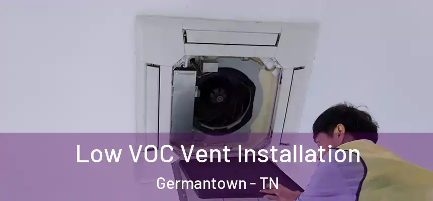  Low VOC Vent Installation Germantown - TN