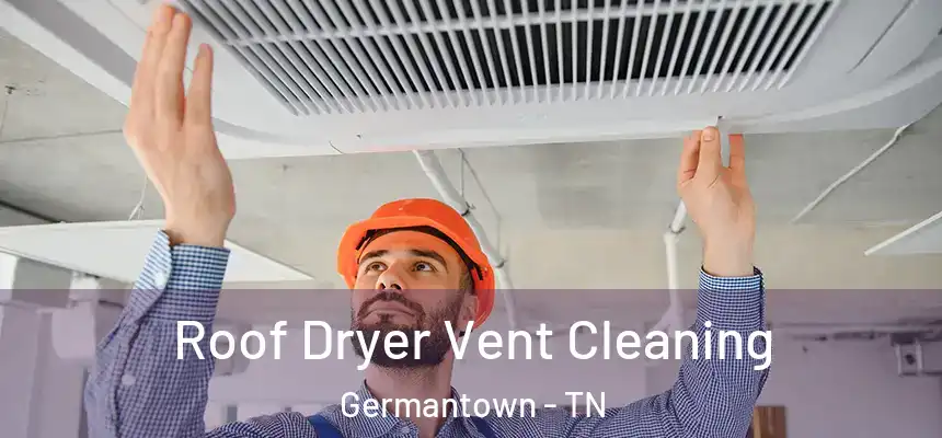 Roof Dryer Vent Cleaning Germantown - TN
