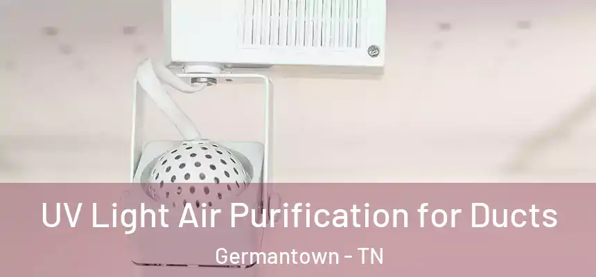 UV Light Air Purification for Ducts Germantown - TN